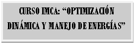 Cuadro de texto: CURSO IMCA: “OPTIMIZACIÓN DINÁMICA Y MANEJO DE ENERGÍAS”